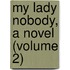 My Lady Nobody, A Novel (Volume 2)