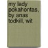 My Lady Pokahontas, By Anas Todkill, Wit