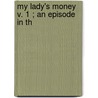 My Lady's Money  V. 1 ; An Episode In Th door William Wilkie Collins