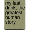 My Last Drink; The Greatest Human Story door Joseph H. Francis
