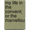 My Life In The Convent; Or The Marvellou door Shepherd