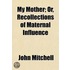 My Mother; Or, Recollections Of Maternal