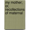 My Mother; Or, Recollections Of Maternal door John Mitchell