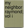 My Neighbor Raymond; Vol I by Charles Paul de Kock