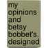 My Opinions And Betsy Bobbet's. Designed