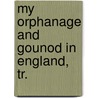 My Orphanage And Gounod In England, Tr. door Georgina Weldon