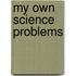My Own Science Problems