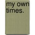 My Own Times.