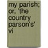 My Parish; Or, 'The Country Parson's' Vi