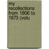 My Recollections From 1806 To 1873 (Volu