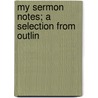 My Sermon Notes; A Selection From Outlin door Spurgeon C. H
