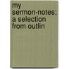 My Sermon-Notes; A Selection From Outlin door Charles Haddon Spurgeon