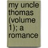 My Uncle Thomas (Volume 1); A Romance