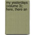 My Yesterdays (Volume 3); Here, There An