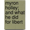 Myron Holley; And What He Did For Libert door Elizur Wright