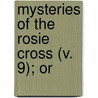 Mysteries Of The Rosie Cross (V. 9); Or door Arthur Reader