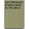 Nan Sherwood At Pine Camp Or, The Old Lu by Annie Roe Carr