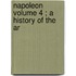 Napoleon  Volume 4 ; A History Of The Ar