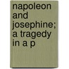 Napoleon And Josephine; A Tragedy In A P by R.S. Dement