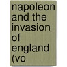 Napoleon And The Invasion Of England (Vo by Harold Felix Baker Wheeler