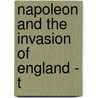 Napoleon And The Invasion Of England - T by Alexander Meyrick Broadley