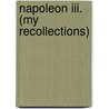 Napoleon Iii. (My Recollections) door William August Fraser