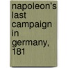 Napoleon's Last Campaign In Germany, 181 by Francis Loraine Petre