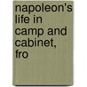 Napoleon's Life In Camp And Cabinet, Fro door Emperor of the Napoleon I
