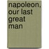 Napoleon, Our Last Great Man