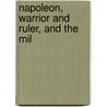 Napoleon, Warrior And Ruler, And The Mil door William O'Connor Morris