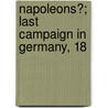 Napoleons?; Last Campaign In Germany, 18 door Francis Loraine Petre