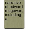 Narrative Of Edward Mcgowan, Including A door Edward McGowan