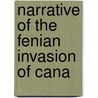 Narrative Of The Fenian Invasion Of Cana by Alexander Somerville