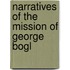 Narratives Of The Mission Of George Bogl