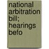 National Arbitration Bill; Hearings Befo