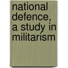 National Defence, A Study In Militarism door James Ramsay MacDonald