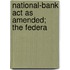 National-Bank Act As Amended; The Federa