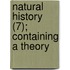 Natural History (7); Containing A Theory