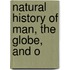 Natural History Of Man, The Globe, And O