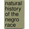 Natural History Of The Negro Race by Samuel Thomas Von Soemmerring