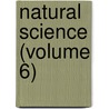 Natural Science (Volume 6) door General Books