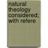 Natural Theology Considered; With Refere