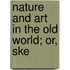 Nature And Art In The Old World; Or, Ske