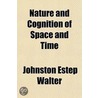 Nature And Cognition Of Space And Time door Johnston Estep Walter
