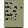 Naval Biography, Or, The History And Liv door Onbekend