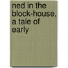 Ned In The Block-House, A Tale Of Early by Edward Sylvester Ellis