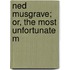 Ned Musgrave; Or, The Most Unfortunate M