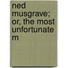 Ned Musgrave; Or, The Most Unfortunate M door Theodore Edward Hook