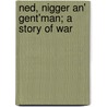 Ned, Nigger An' Gent'Man; A Story Of War door Norman Goree Kittrell