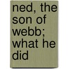 Ned, The Son Of Webb; What He Did by William Osborn Stoddard